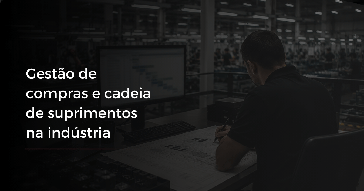 Gestão de compras e cadeia de suprimentos na indústria, e o papel do ERP nessa integração.