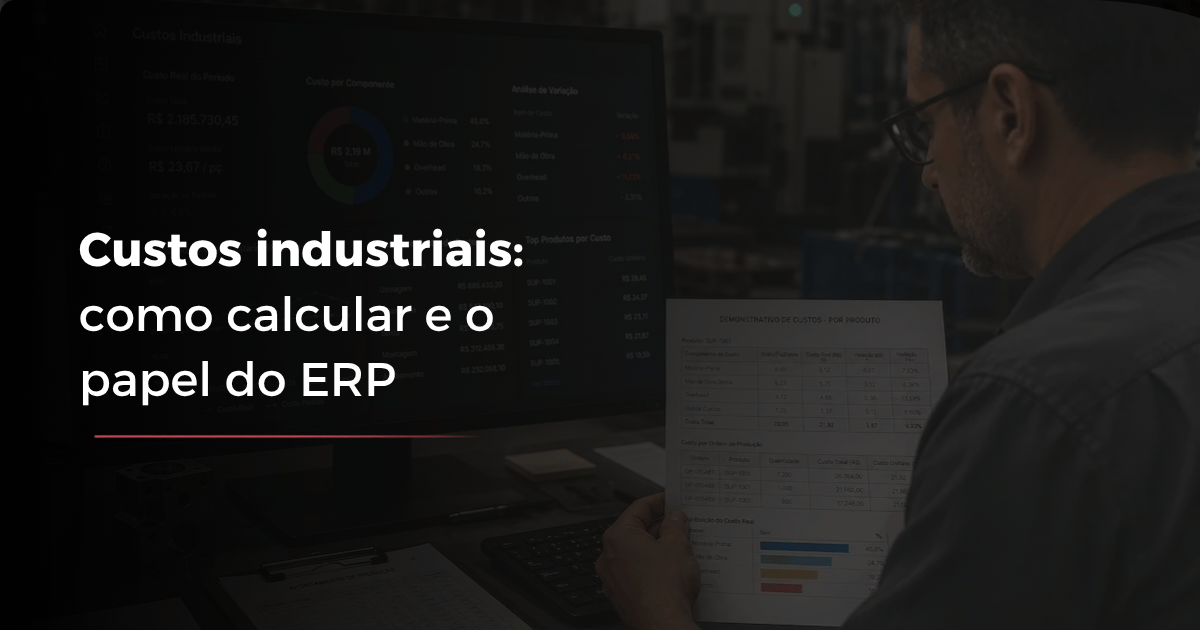 Custos industriais: como calcular e o papel do ERP