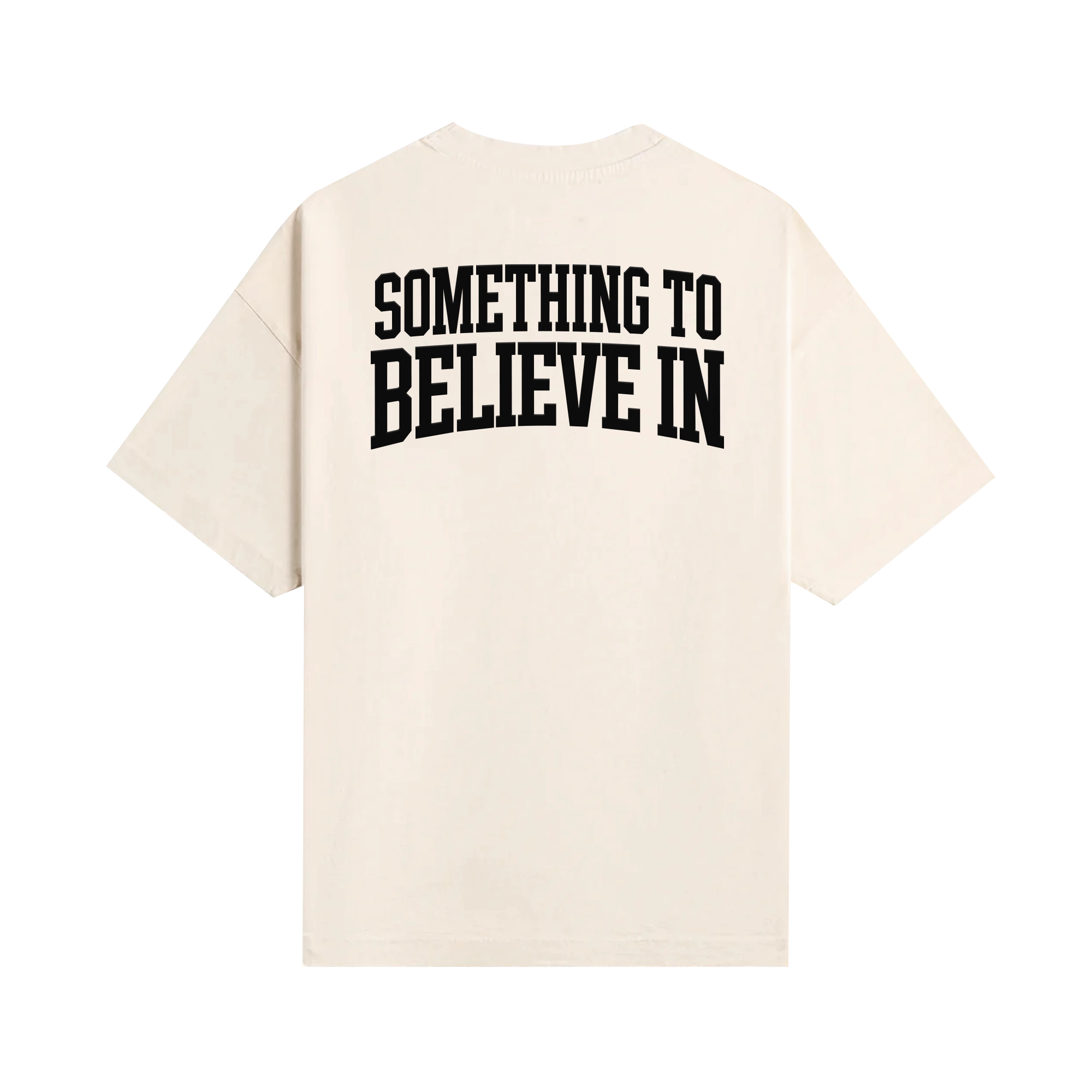 Cream-colored t-shirt with black text on back reading 'SOMETHING TO BELIEVE IN'.