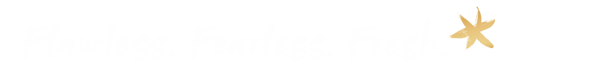 Flawless. Fearless. Fresh.