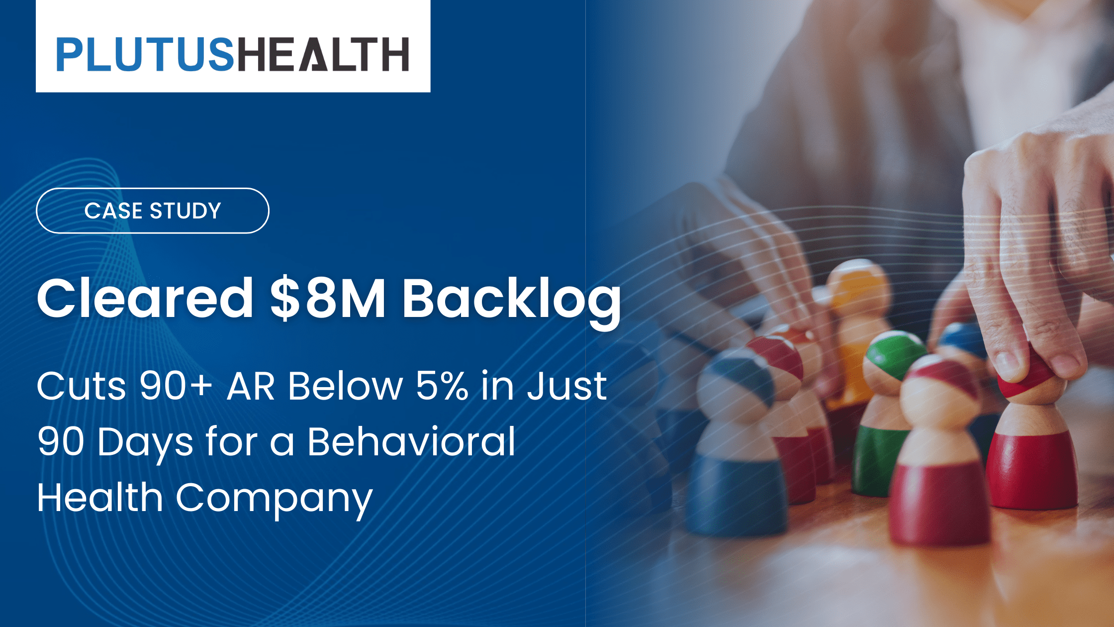 Cleared $8M Backlog and Cuts 90+ AR Below 5% in Just 90 Days for a Behavioral Health Company