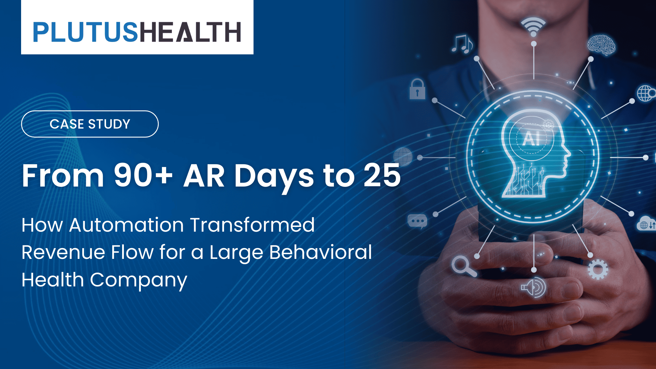 From 90+ AR Days to 25: How Automation Transformed Revenue Flow for a Large Behavioral Health Company