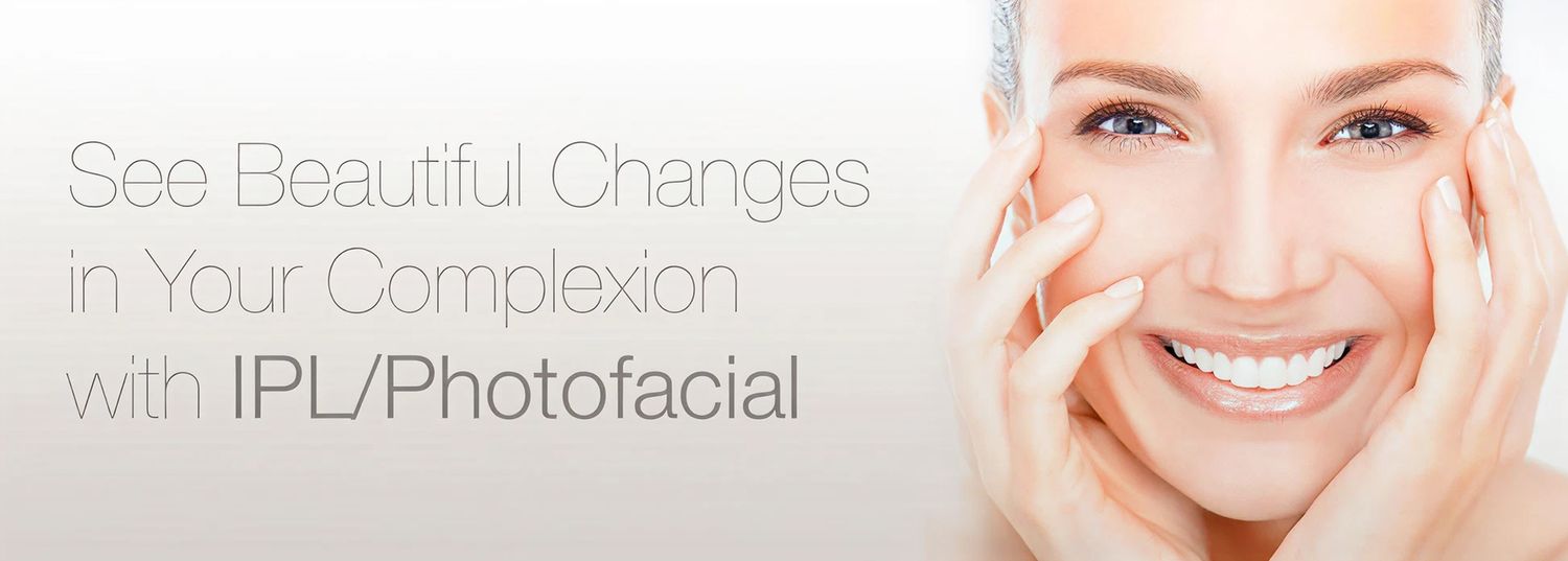 Text that reads 'See Beautiful Changes in Your Complexion with IPL/Photofacial' with a smiling woman holding her face.