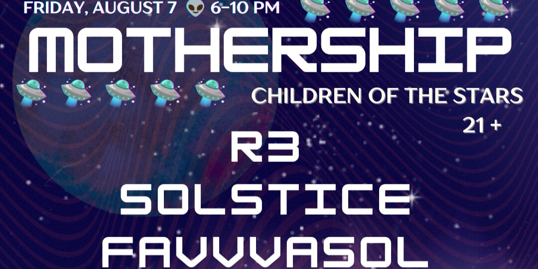 Mothership: Children of the Stars w/R3, Solstice, Favvvasol & Bocanegra