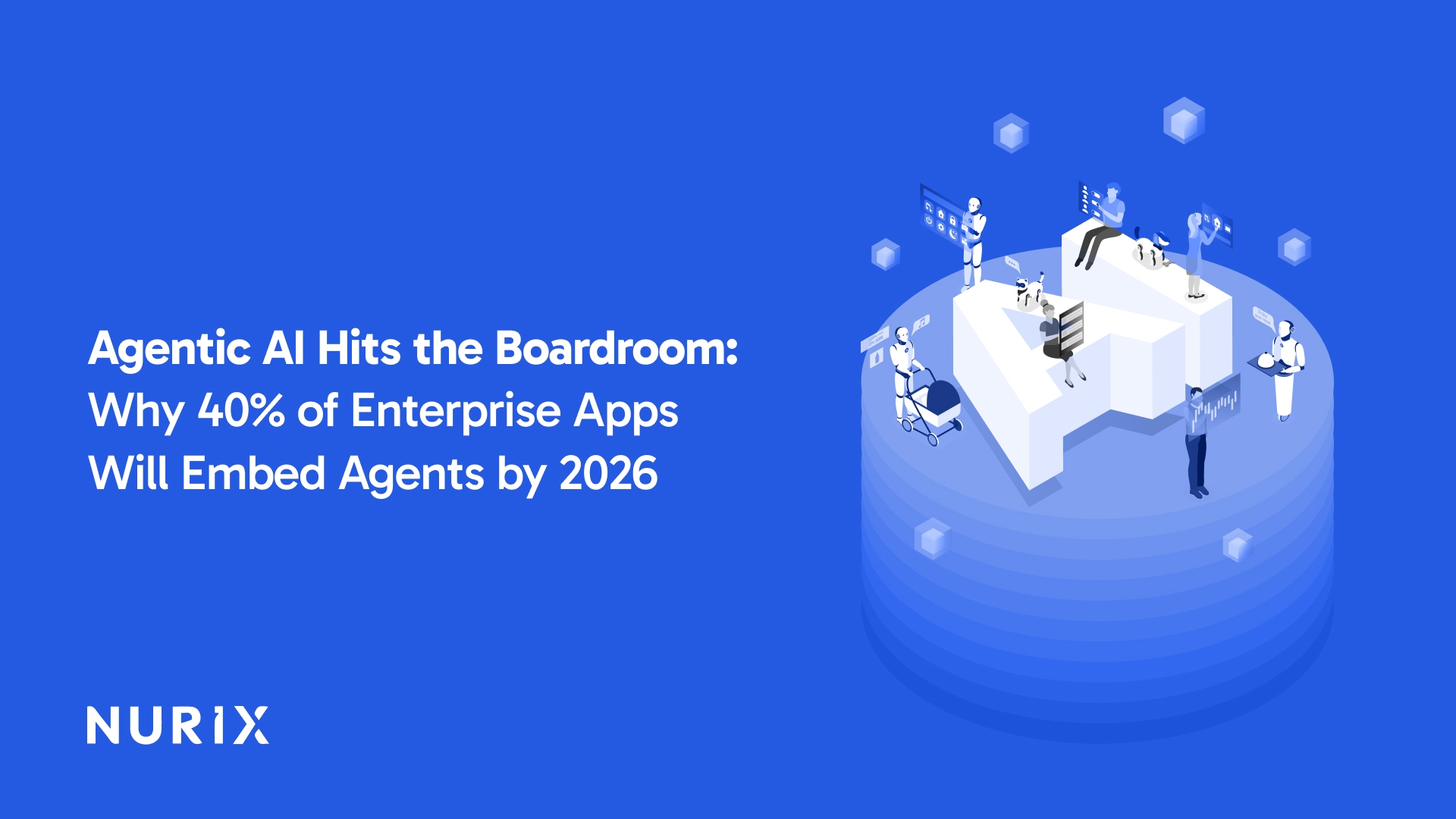 Agentic AI Hits the Boardroom: Why 40% of Enterprise Apps Will Embed Agents by 2026