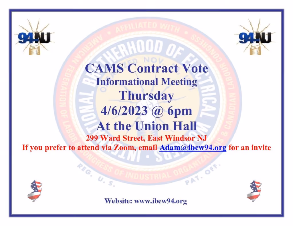 Announcement for CAMS Contract Vote informational meeting, Thursday 4/6/2023 at 6pm at Union Hall, 299 Ward Street, East Windsor NJ, with option to attend via Zoom by emailing Adam@ibew94.org, website www.ibew94.org.