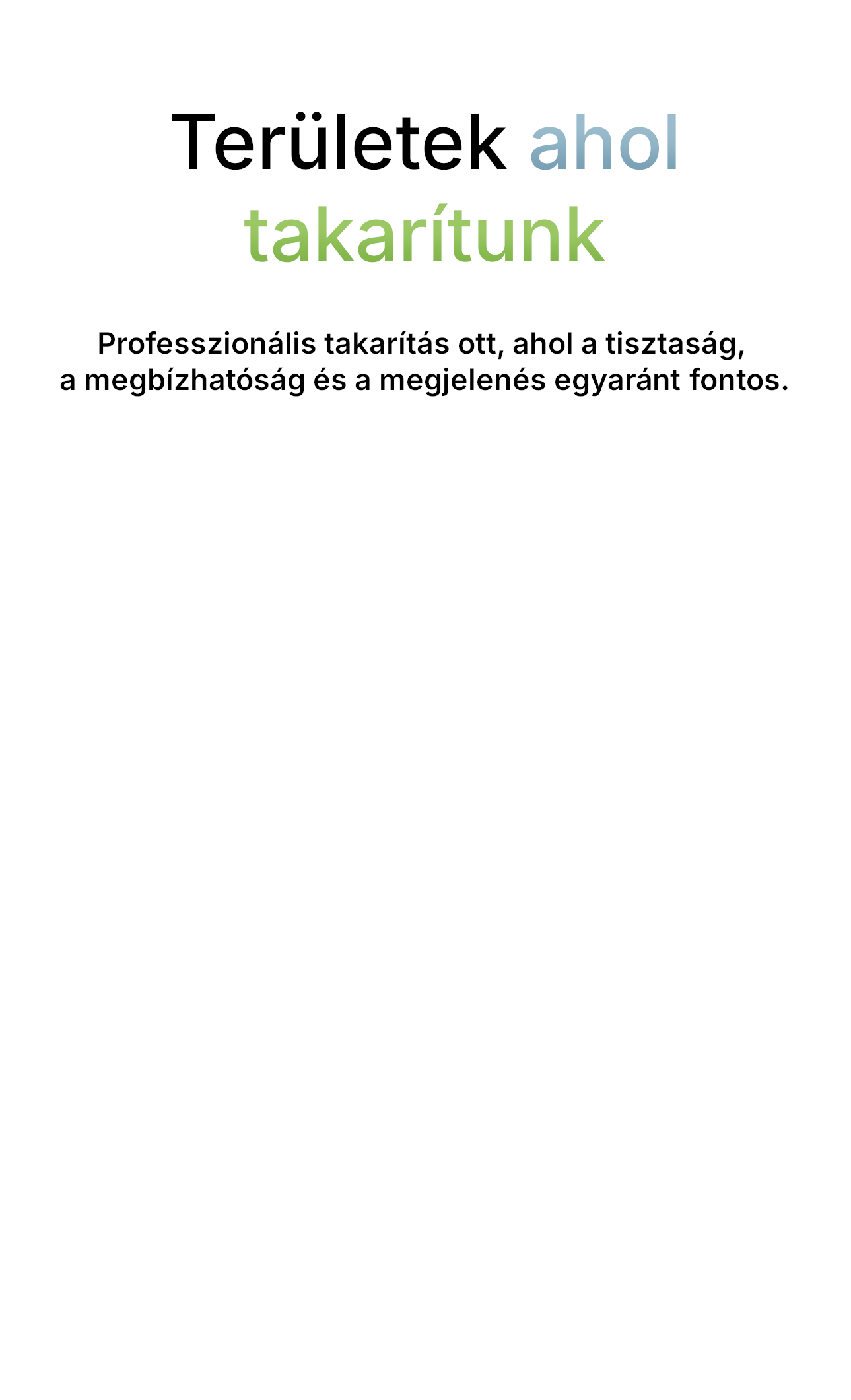 Területek ahol takarítunk. Professzionális takarítás ott, ahol a tisztaság, a megbízhatóság és a megjelenés egyaránt fontos. Intézményi takarítás. Irodai takarítás. Prémium otthonok takarítása. Fogászatok takarítása. Szépségklinikák takarítása. Színház takarítás. 