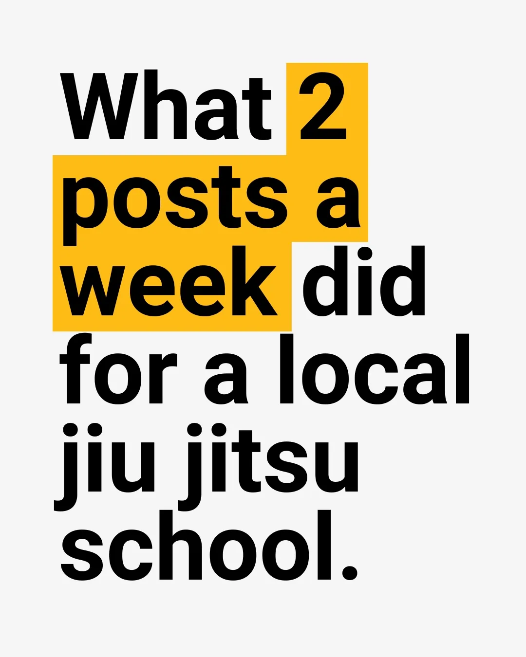 Text reading what 2 posts a week did for a jiu jitsu school on white background with a short yellow highlight.