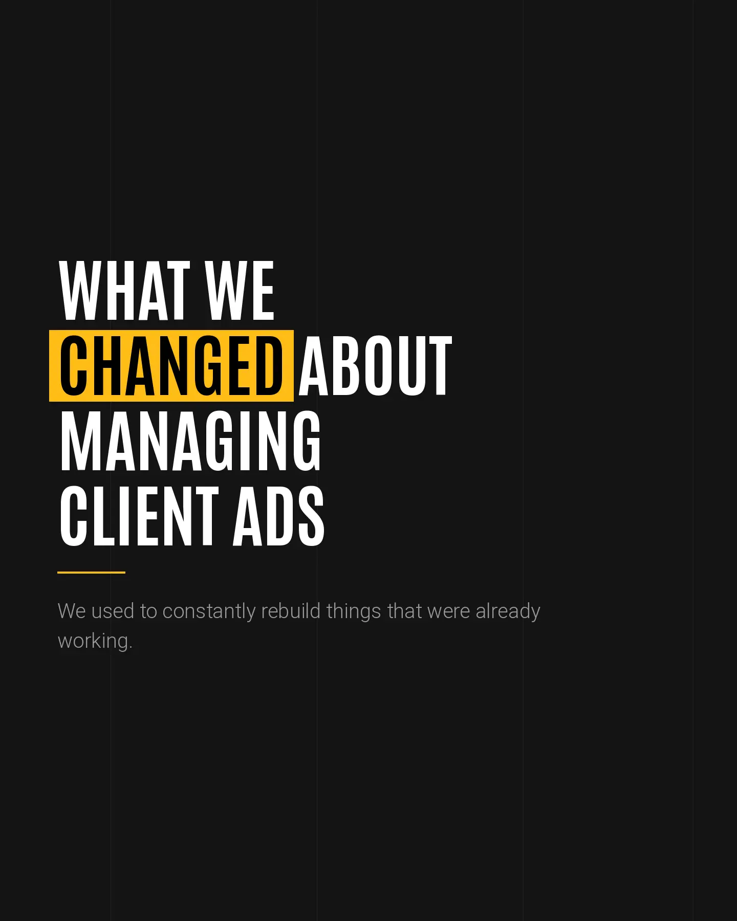 Text reading what we changed about managing client ads on black background with a short grey subtitle.