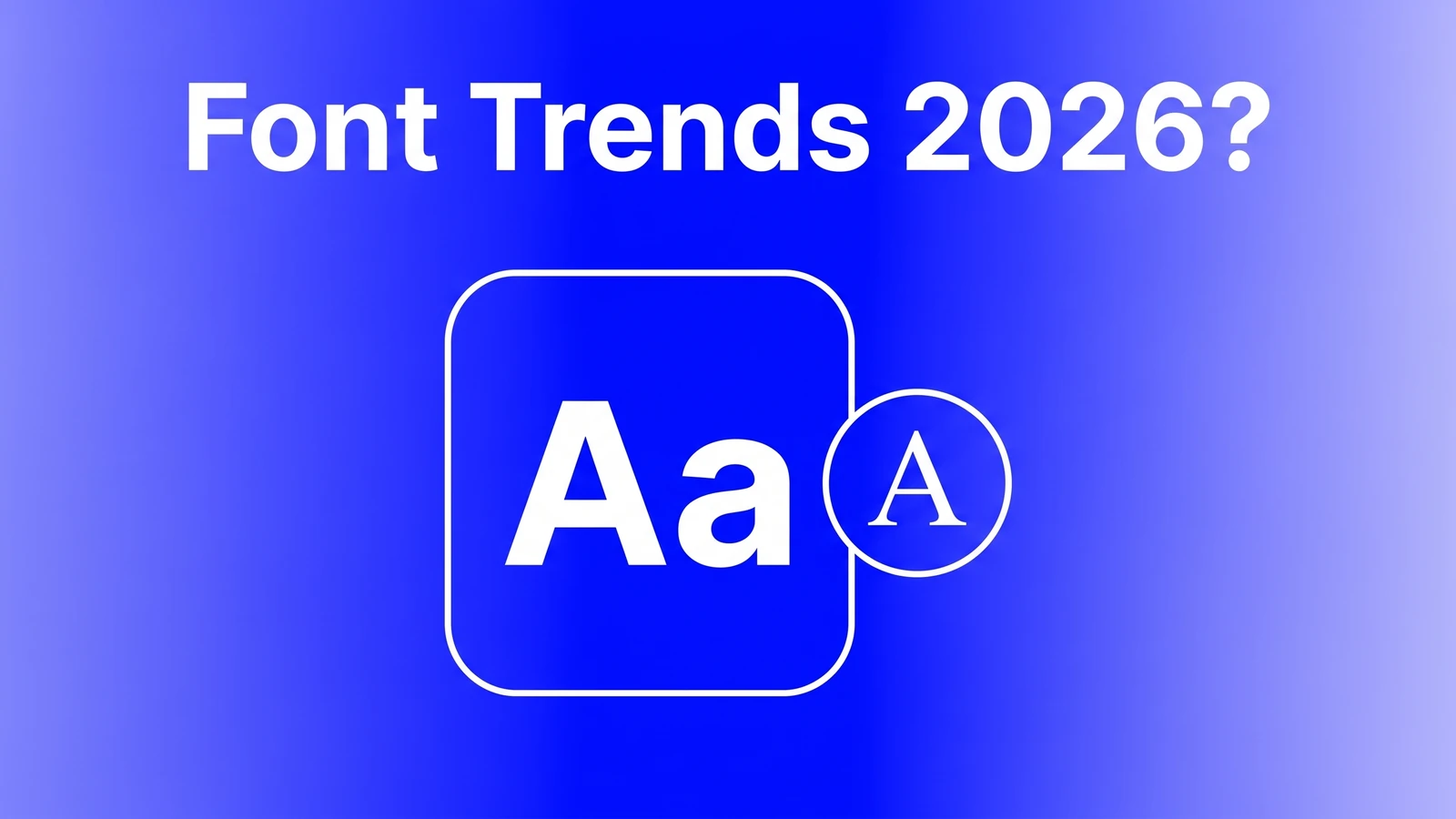 Font trends 2026 cover: an Aa type tile and a circled serif A on a blue gradient
