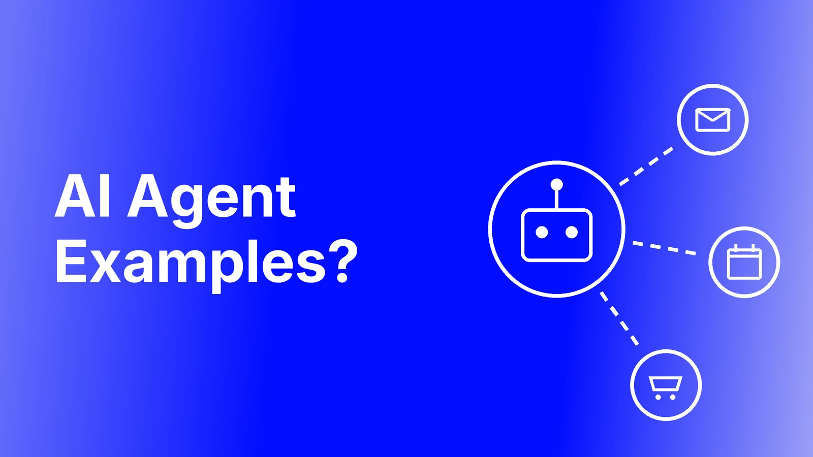 AI agents examples cover: a circled robot face with dashed spokes to an envelope, a calendar and a cart