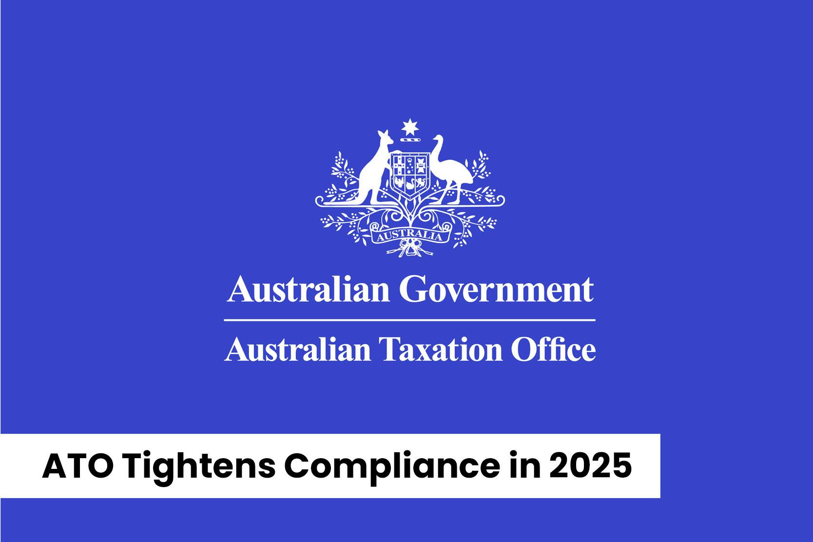 ATO Tightens Compliance in 2025: What You Need to Know