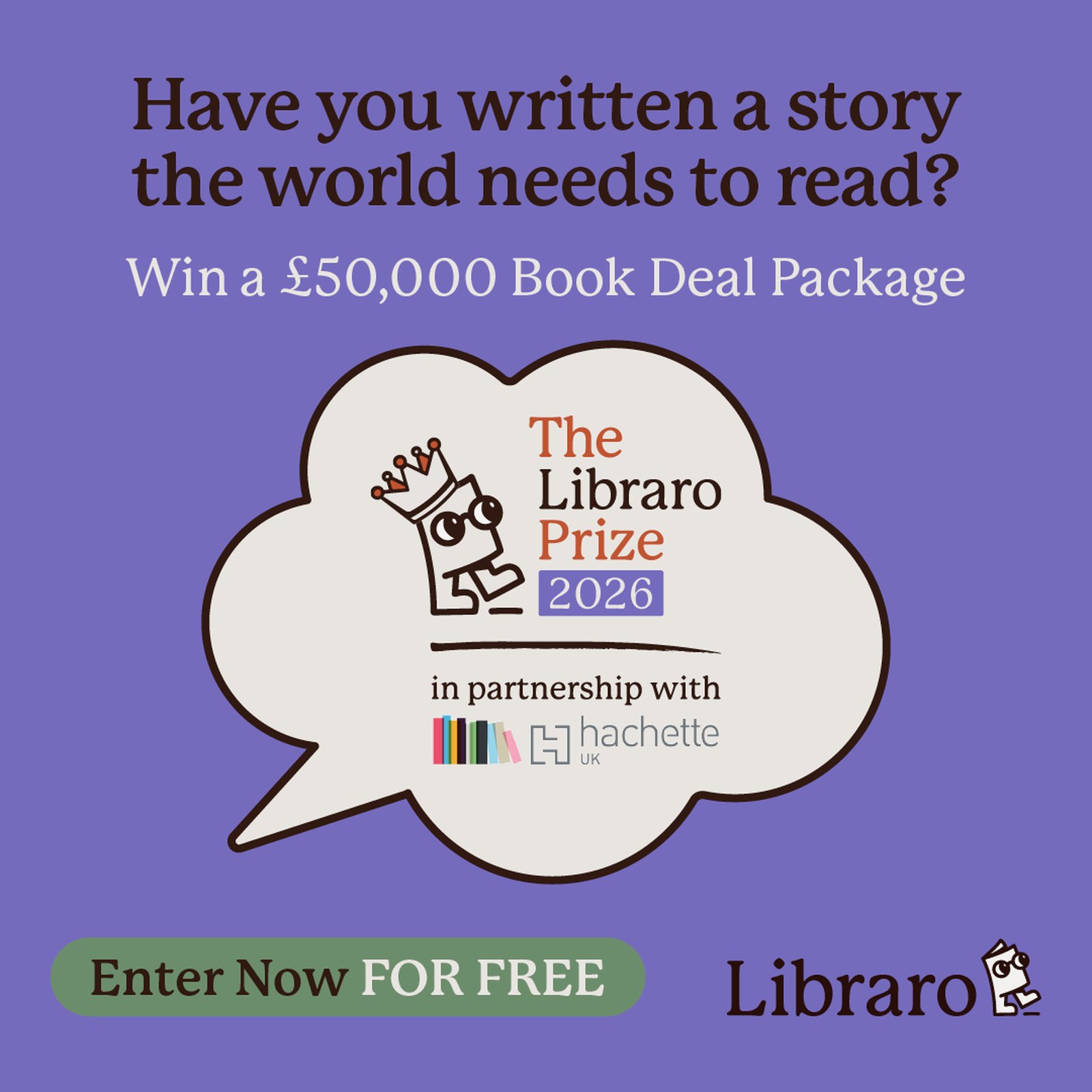 A purple Libraro Prize 2026 ad asking Have you written a story the world needs to read? Win a £50,000 Book Deal Package, with a crowned Libro in a speech bubble, the Hachette UK logo and an Enter Now for free button