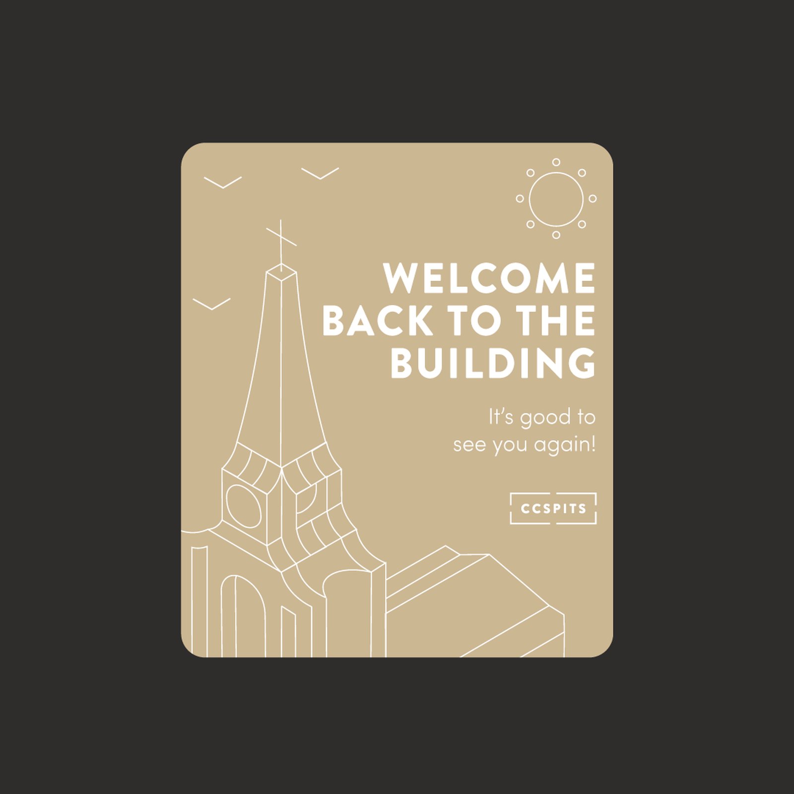 A sand coloured card reading Welcome back to the building, it’s good to see you again, with a white line drawing of the church spire and a small CCSPITS logo