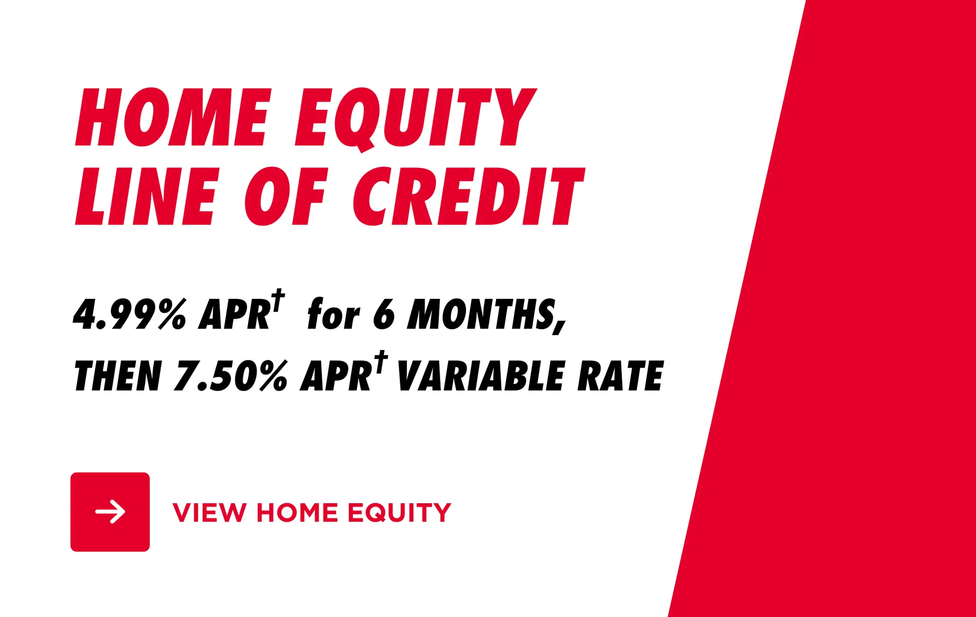Home equity line of credit with 4.99% APR for 6 months then 7.50% APR variable rate.