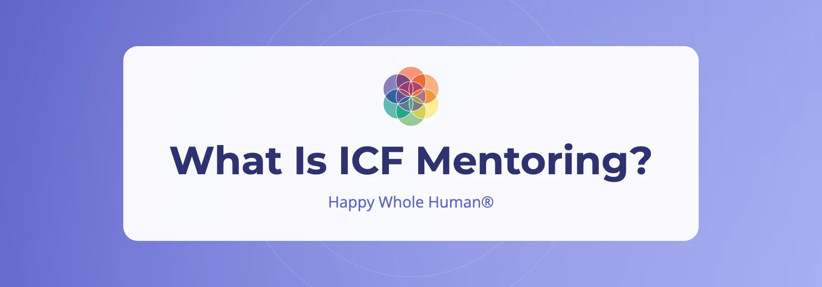 What Is ICF Mentoring? Happy Whole Human