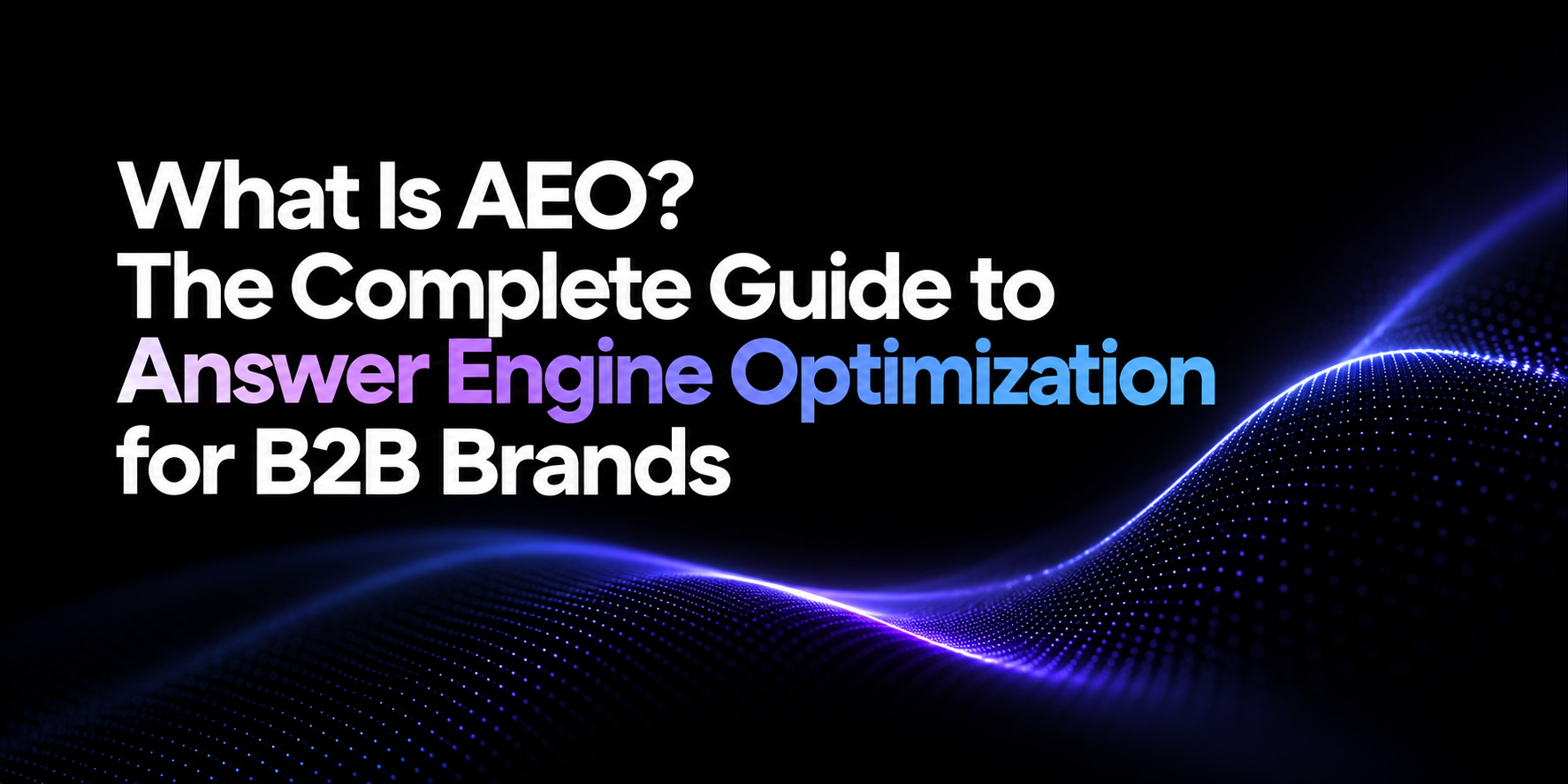 What Is AEO? The Complete Guide to Answer Engine Optimization for B2B Brands