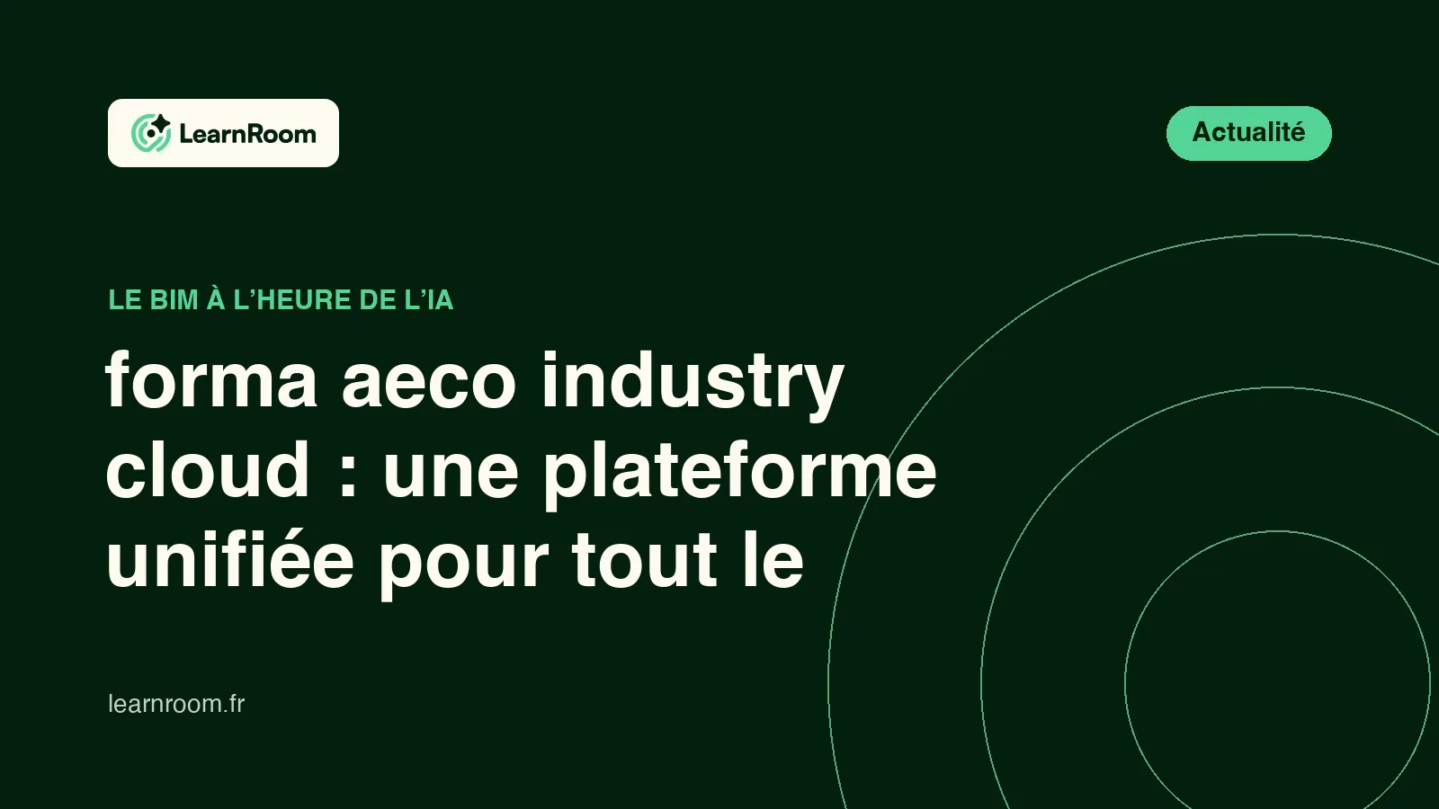 Forma AECO Industry Cloud, plateforme unifiee du cycle de vie du batiment - Learn Room