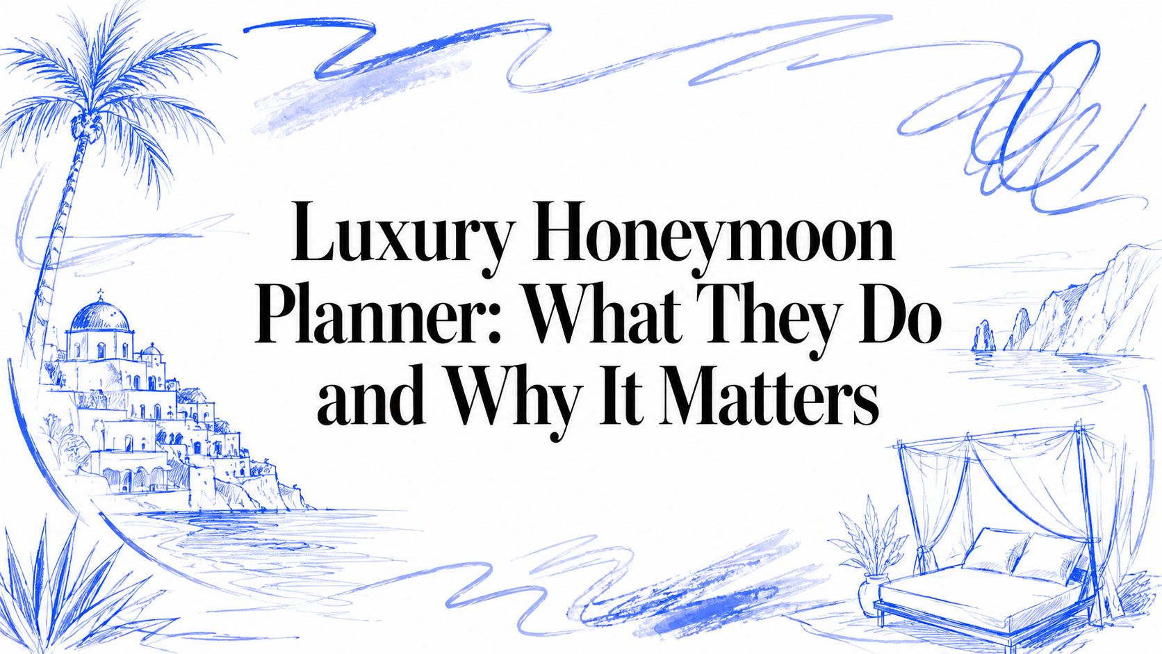 Luxury Honeymoon Planner: What They Do and Why It Matters