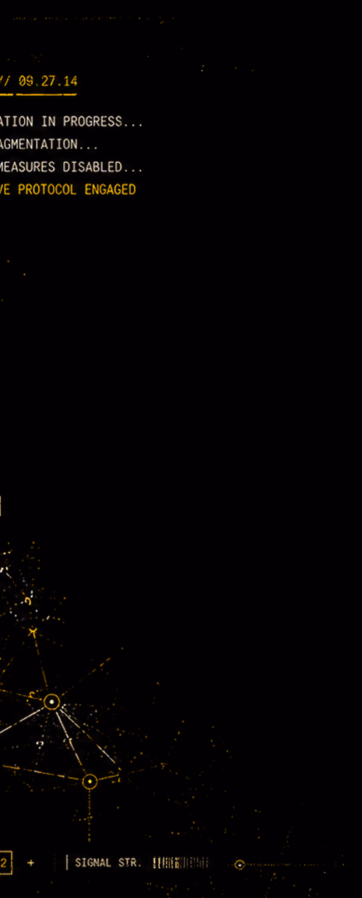 Dark screen with yellow text showing a digital interface with the phrases: 'URATION IN PROGRESS...', 'AGMENTATION...', 'MEASURES DISABLED...', and 'VE PROTOCOL ENGAGED', along with a timestamp 09.27.14 and network-like lines and nodes at the bottom left corner.