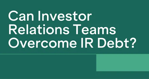 Can Investor Relations Teams Overcome IR Debt?