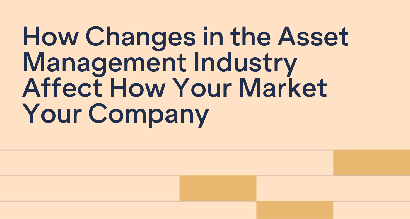 How Changes in the Asset Management Industry Affect How You Market Your Company