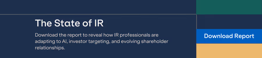 Download the State of IR report to reveal how IR professionals are adapting to AI, investor targeting, and evolving shareholder relationships.