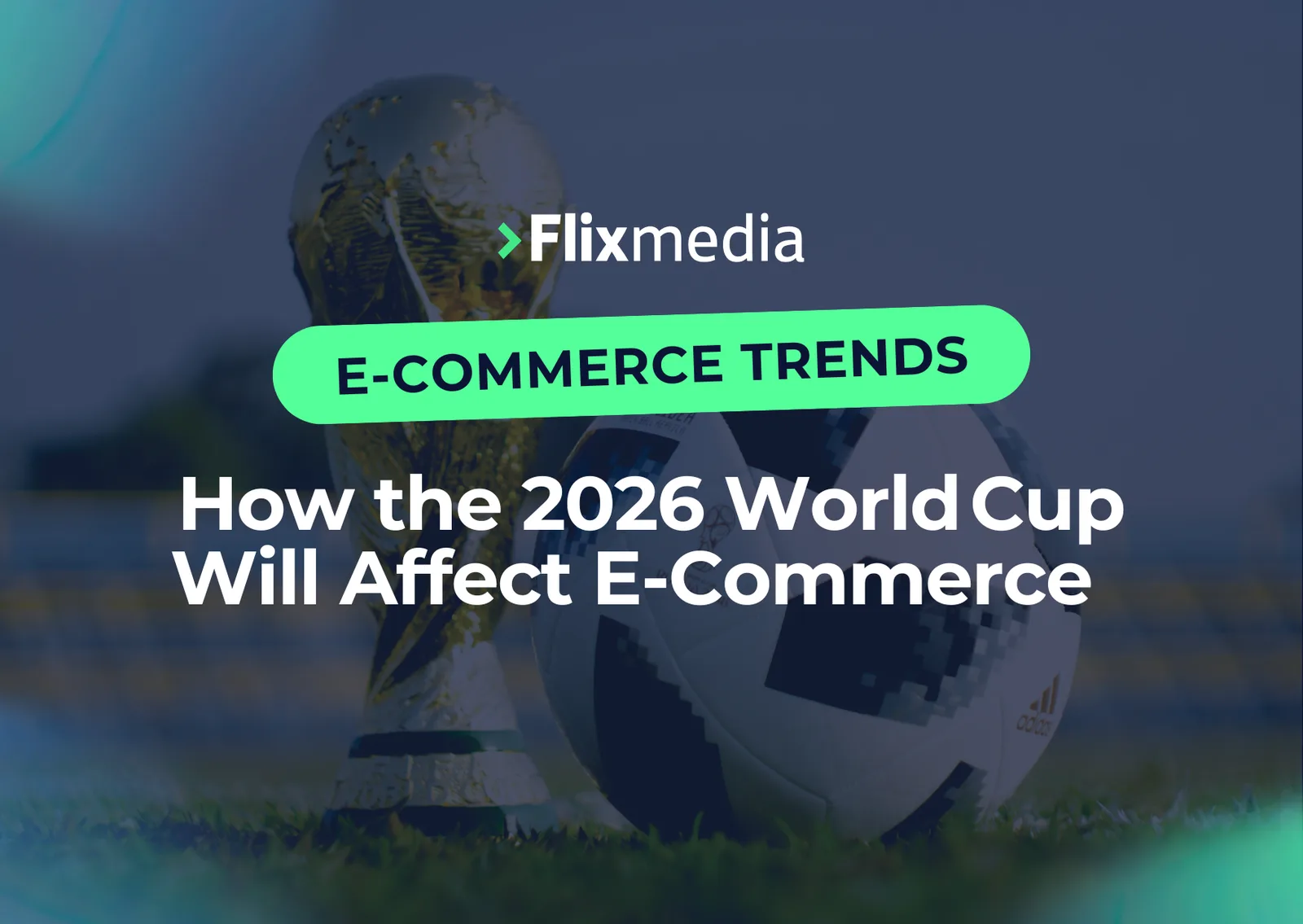 Article banner over a football on grass, titled 'How the 2026 World Cup Will Affect E-Commerce'
