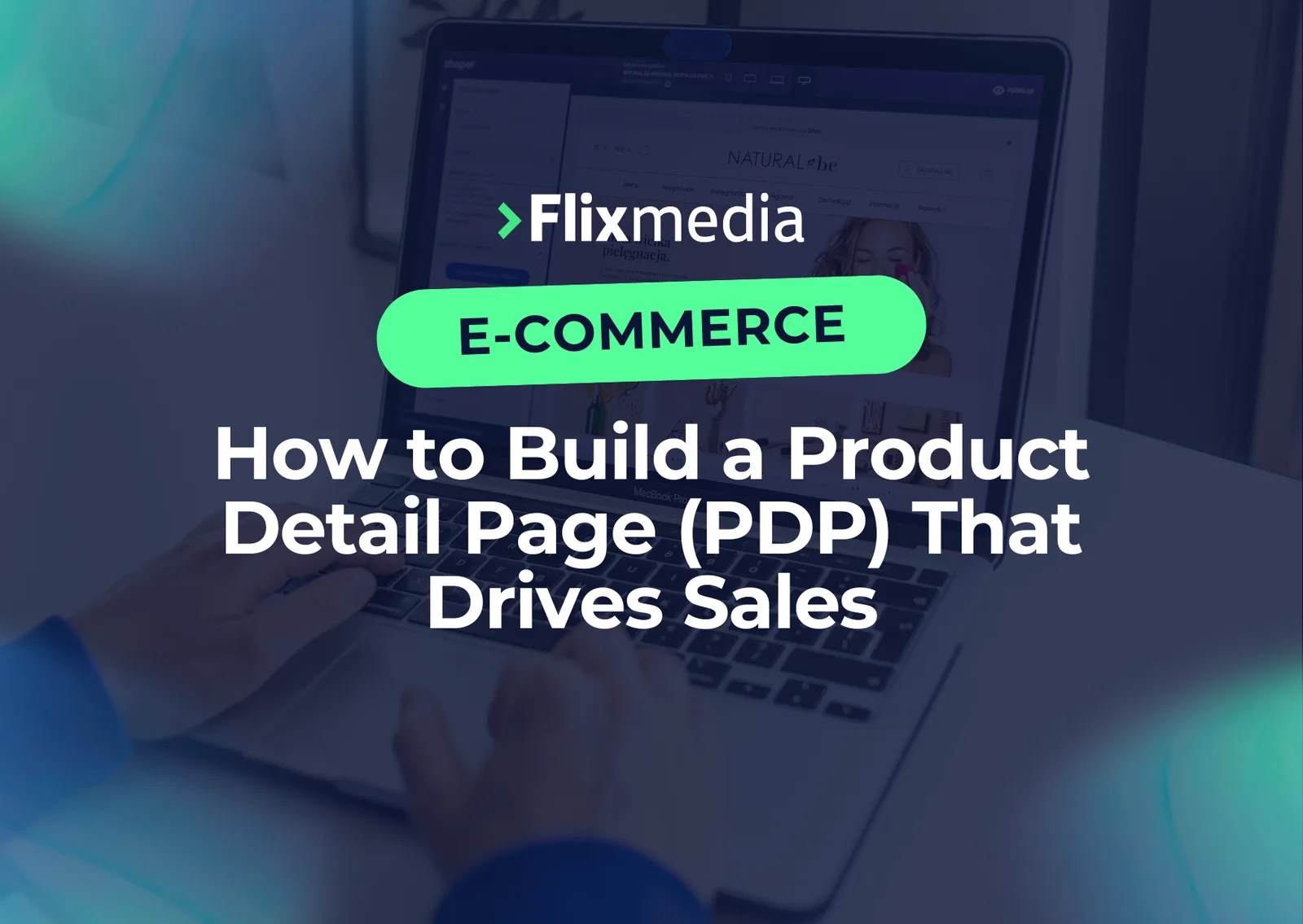 Article banner over a person writing at a desk, titled 'How to Build a Product Detail Page (PDP) That Drives Sales'
