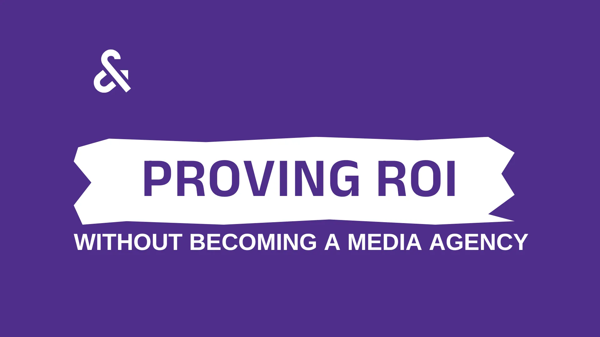 You Don't Have to Become a Media Agency to Prove Your ROI