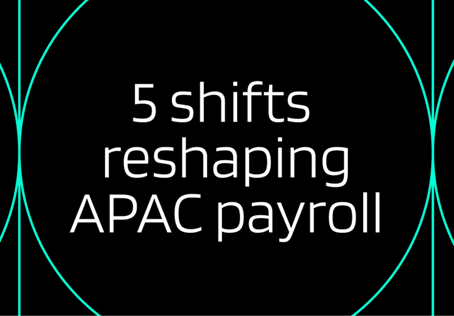 Text reading '5 shifts reshaping APAC payroll' inside a cyan circular frame on a black background.