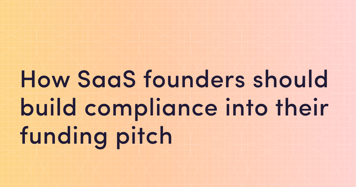 Executive imperatives for 2026: How SaaS founders should build compliance into their funding pitch