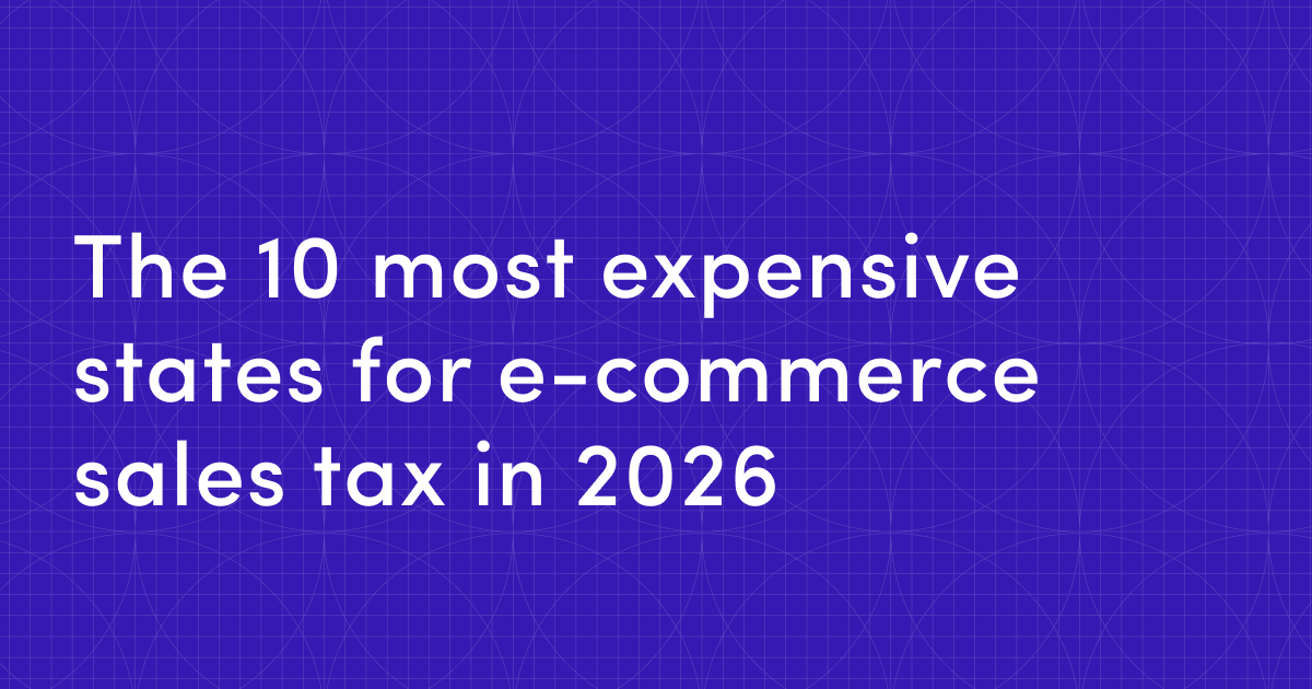 The 10 most expensive states for e-commerce sales tax in 2026 and how to plan your Q2 and Q3 strategy around them