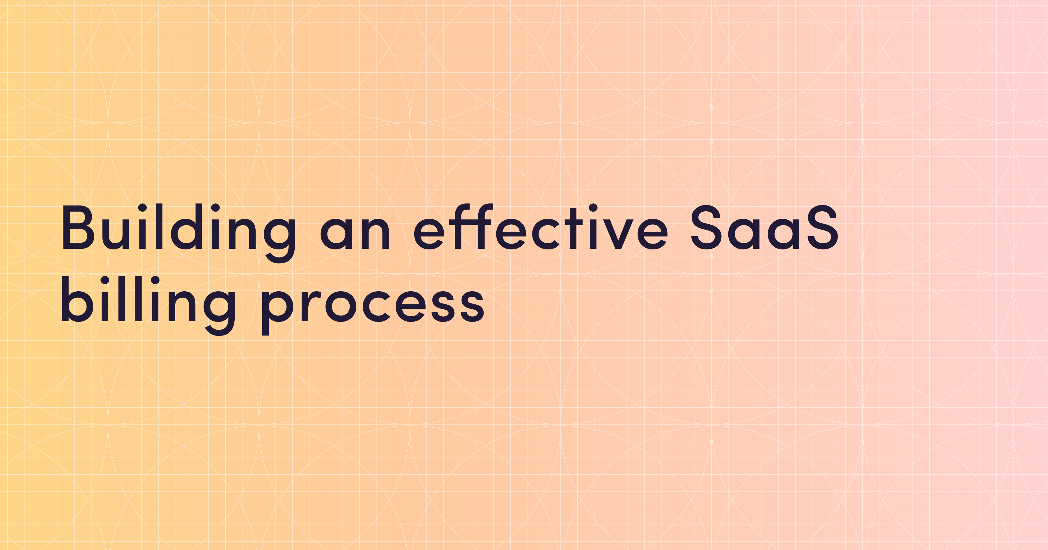 SaaS billing: How to build an effective process + best practices