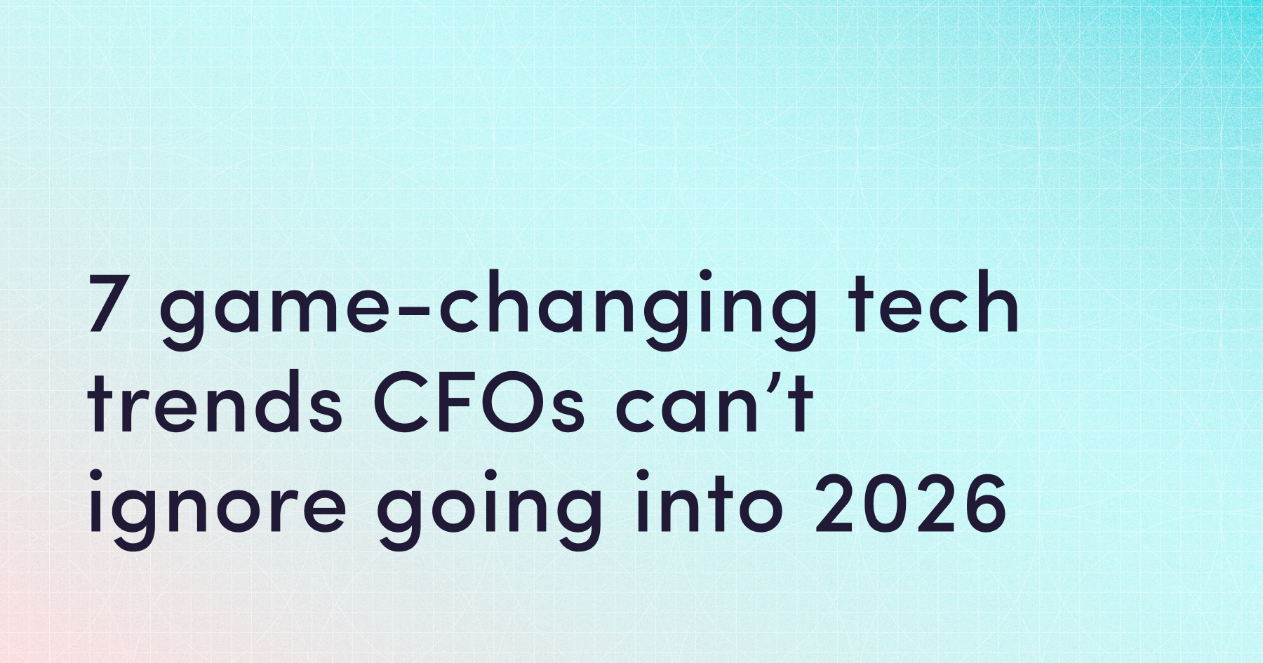 7 game-changing tech trends CFOs can’t ignore going into 2026
