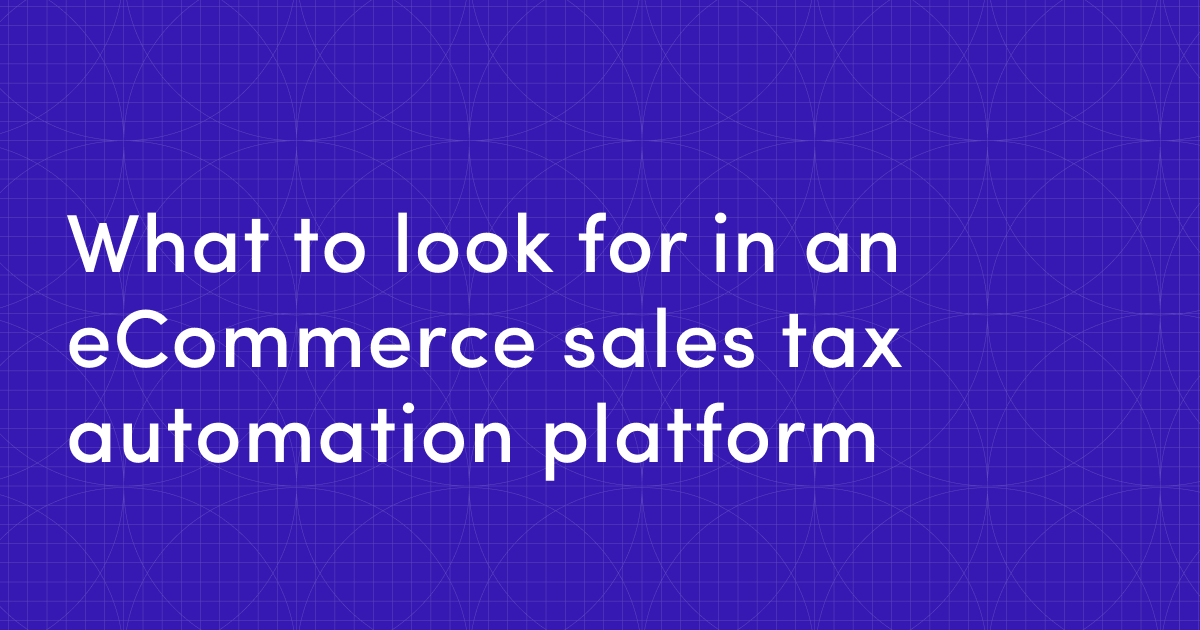 What to look for in an ecommerce sales tax automation platform
