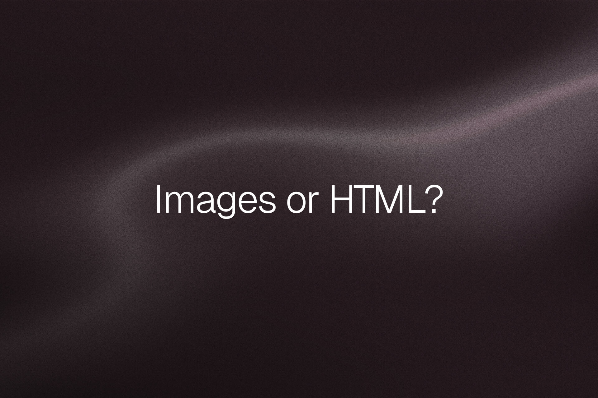 The words Images or HTML? on a dark gradient