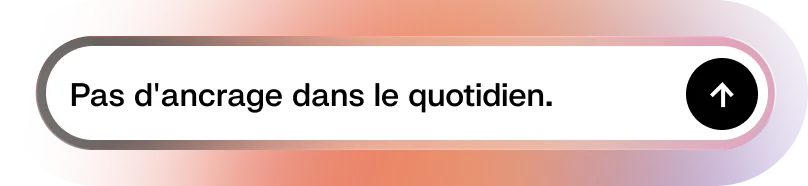 Rounded rectangle with French text 'Pas d'ancrage dans le quotidien.' and an upward arrow icon.