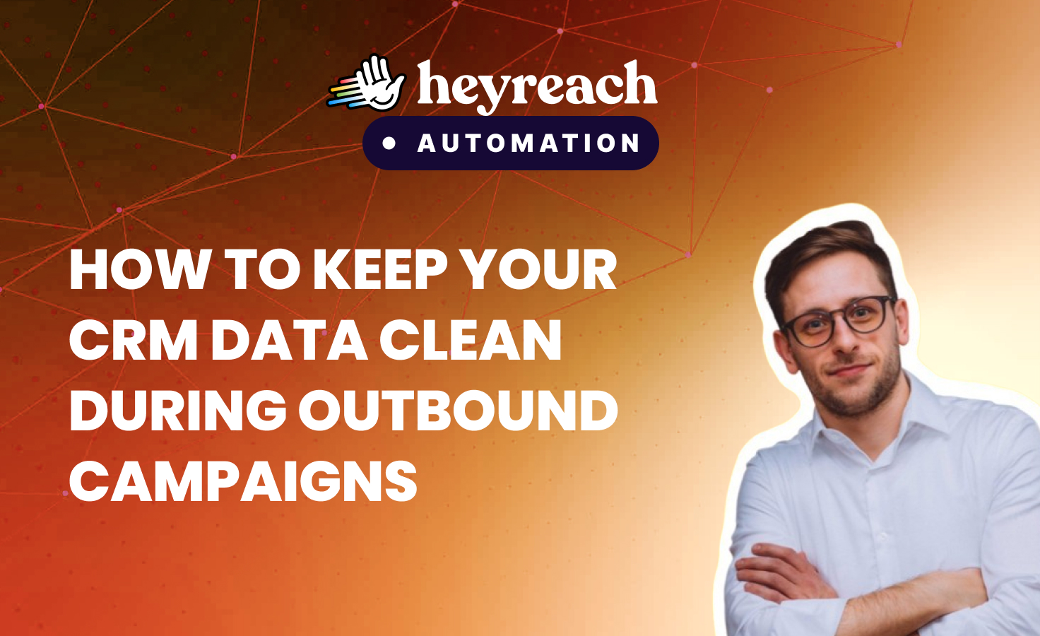 How to keep your CRM data clean during LinkedIn outbound campaigns