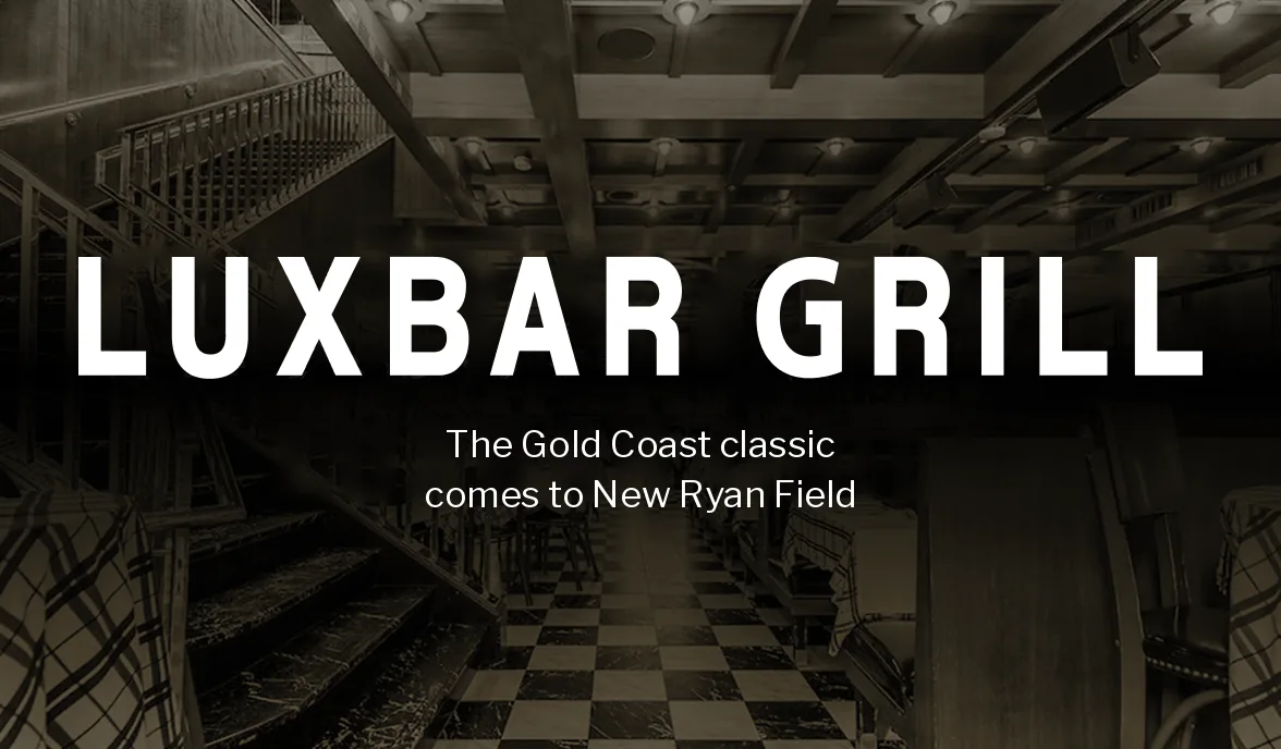 Luxbar Grill. The Gold Coast classic comes to New Ryan Field