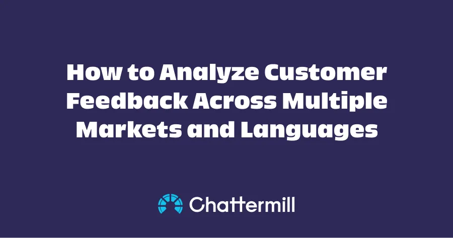 How to Analyze Customer Feedback Across Multiple Markets and Languages