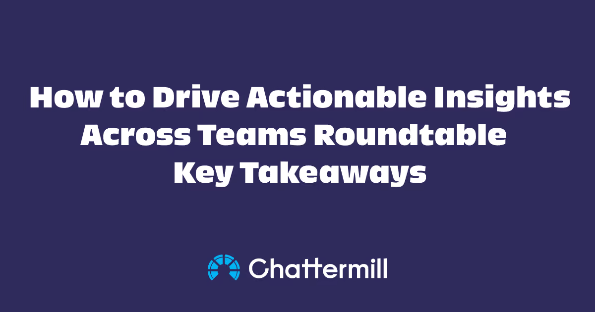 How to Drive Actionable Insights Across Teams Roundtable | Key Takeaways