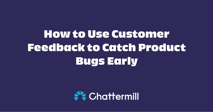 How to Use Customer Feedback to Catch Product Bugs Early