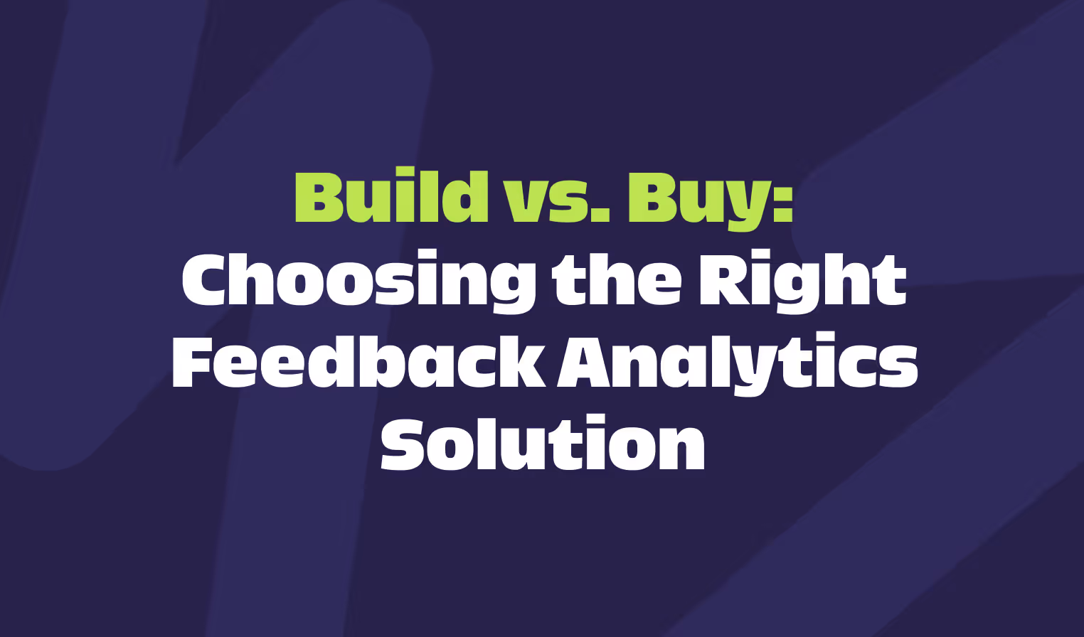 Build Vs. Buy: Choosing The Right Feedback Analytics Solution