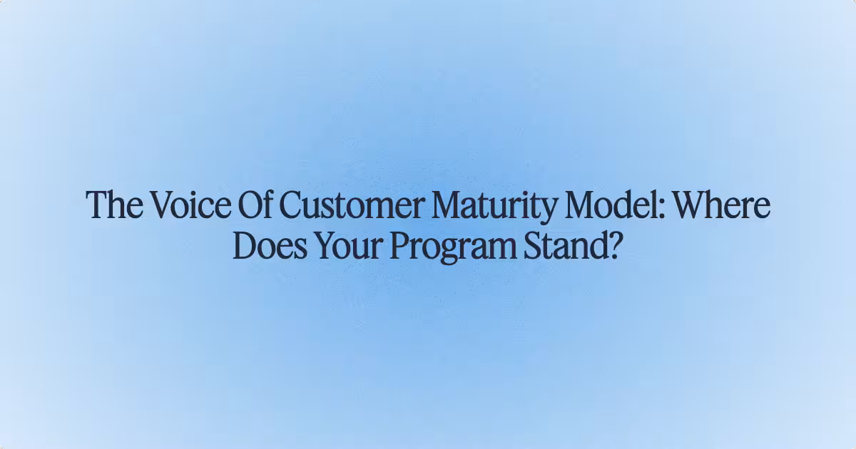 The Voice Of Customer Maturity Model: Where Does Your Program Stand?