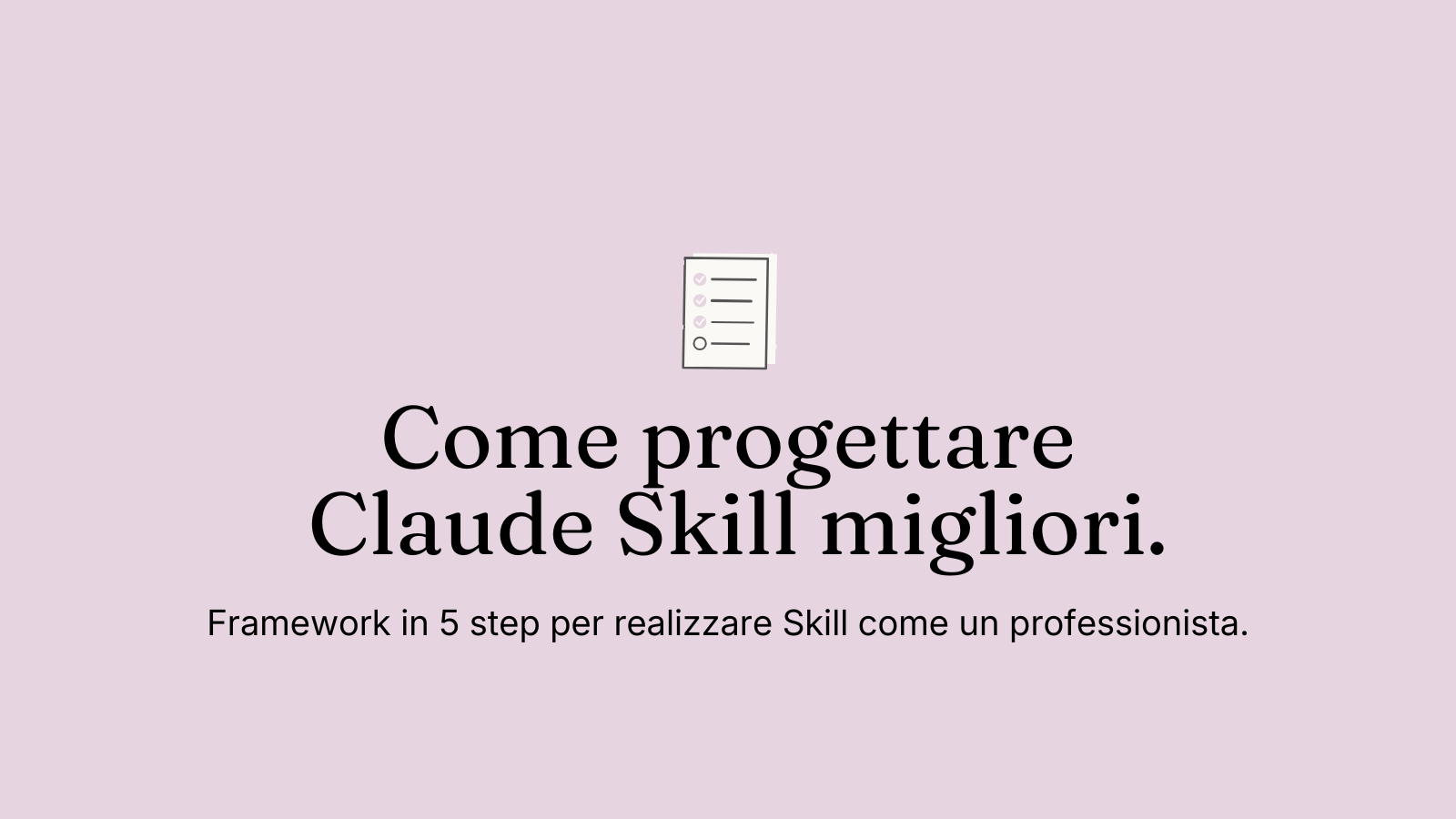 Il framework in 5 step per progettare Claude Skill migliori