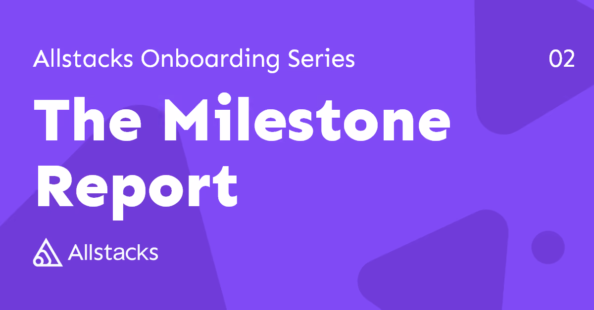 The Milestone Report - Allstacks Onboarding Series