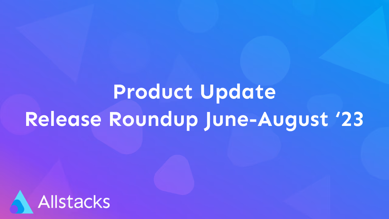 Allstacks | Release Roundup June-August '23