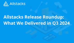 Allstacks Release Roundup: What We Delivered in Q3 2024