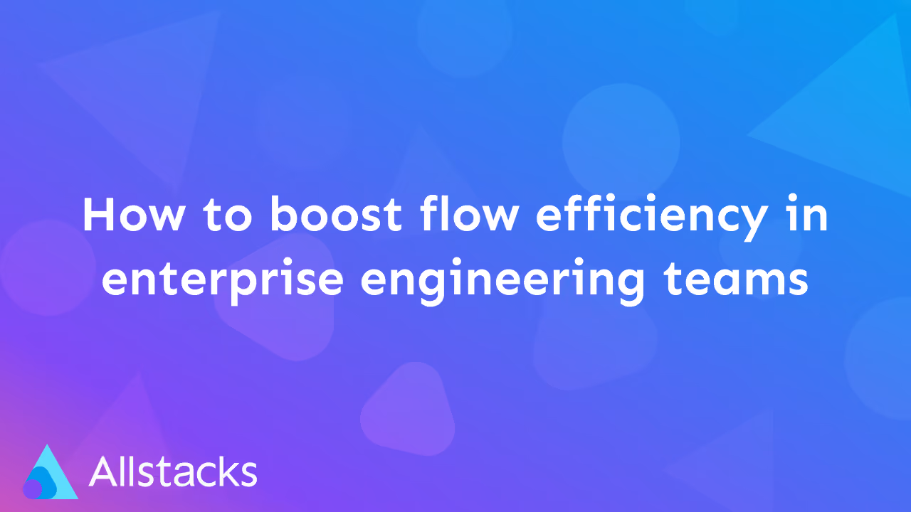 How to boost flow efficiency in enterprise engineering teams